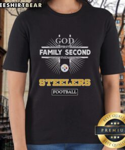Original Pittsburgh Steelers God First Family Second Then Steelers Football Ladies Tee for dedicated fans.