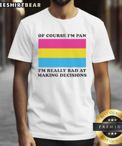 Premium 'Of Course Im Pan, Im Really Bad At Making Decisions' flag T-shirt showcasing colorful pride design.