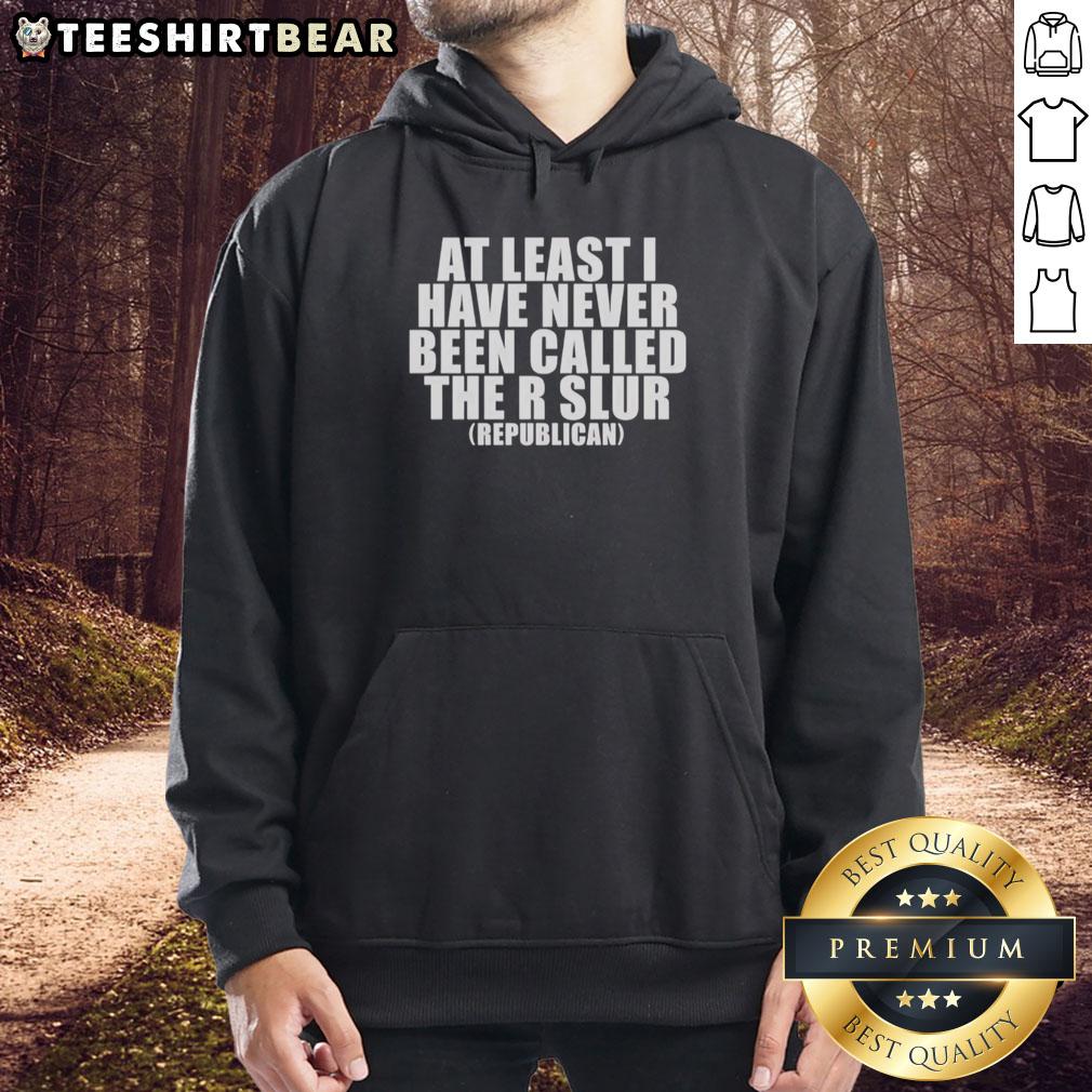 Premium Republican 'At Least I Have Never Been Called The R-Slur' hoodie showcasing a bold political statement in stylish design.