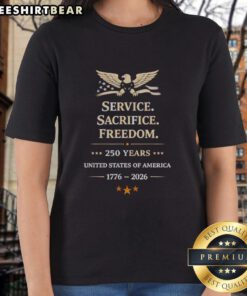 Premium Service Sacrifice Freedom 250 Years Tee for Ladies celebrating America's history 1776-2026.