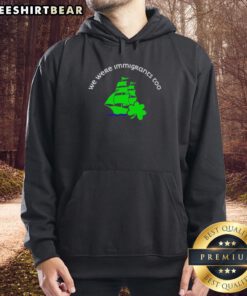 Alt Text: Premium 'We Were Immigrants Too' hoodie featuring a sailboat design for St. Patrick's Day celebrations.