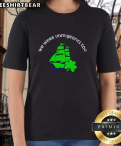 Premium 'We Were Immigrants Too' sailboat tee for St. Patrick's Day, featuring a liberal anti-ICE design for ladies.