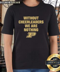 Premium Purdue Ladies Tee featuring 'Without Cheerleaders We Are Nothing' slogan, perfect for fans and supporters.