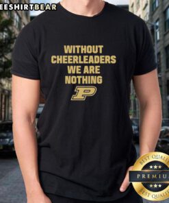 Premium 'Without Cheerleaders We Are Nothing' Purdue T-Shirt in black, showcasing school spirit and support for Purdue athletics.