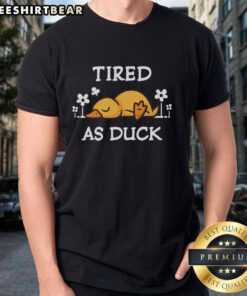 Pretty Ducking Tired As Duck T-Shirt featuring a humorous duck graphic, perfect for casual wear and duck lovers.