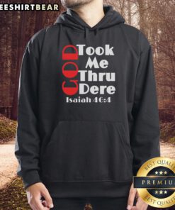 Motivational hoodie featuring 'Pretty God Took Me Thru Dere' and Isaiah 46:4, perfect for inspiration and comfort.