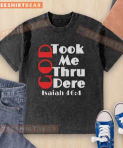 Pretty God Took Me Thru Isaiah 46:4 motivational washed t-shirt design featuring inspirational text and casual style.