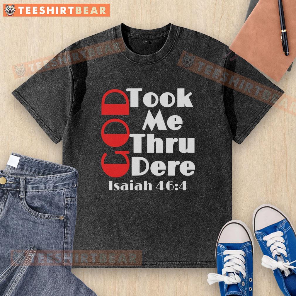 Pretty God Took Me Thru Isaiah 46:4 motivational washed t-shirt design featuring inspirational text and casual style.