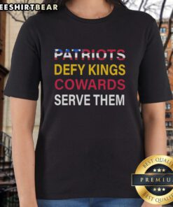 Pretty Patriots Defy Kings - Cowards Serve Them Ladies Tee featuring a bold design for empowered women.