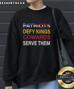 Pretty Patriots Defy Kings Cowards Serve Them sweatshirt featuring bold graphics and a stylish design for patriots.