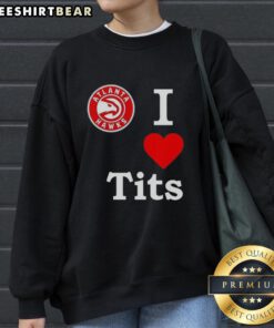Top Atlanta Hawks I Love Tits sweatshirt featuring vibrant team colors and bold graphic design, perfect for fans.