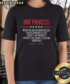 Top Due Process Means No One on American Soil Can Be Deprived of Life Ladies Tee - Stylish shirt promoting justice.