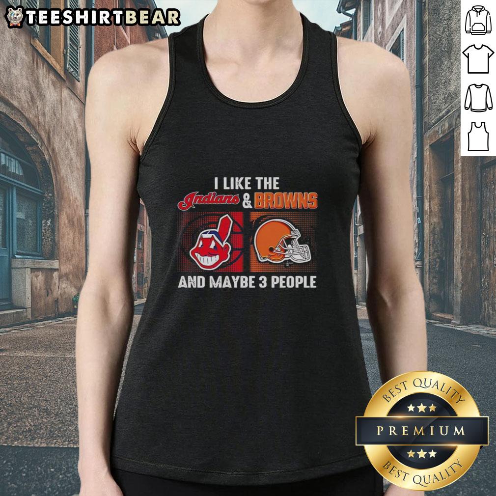 Top I Like The Cleveland Indians And Cleveland Browns And Maybe 3 People Tank Top featuring bold team logos and fun design.