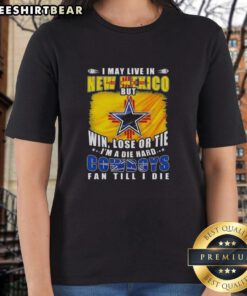 Die-hard Dallas Cowboys fan ladies tee featuring 'I may live in New Mexico, but I'm a Cowboys fan till I die' design.