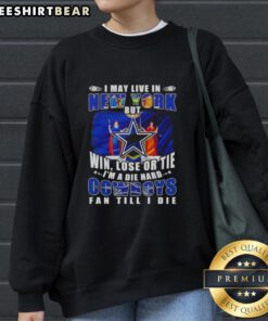 Alt Text: Die-hard Dallas Cowboys fan sweatshirt - 'I may live in New York, but I'm a Cowboys fan till I die.'