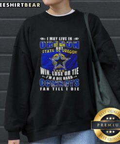Dallas Cowboys fan sweatshirt: 'I may live in Oregon, but I'm a die-hard Cowboys fan till I die.'