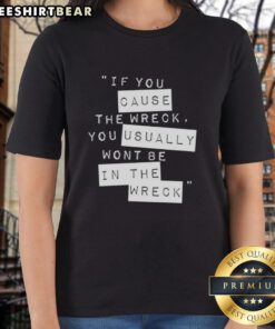 Top If You Cause The Wreck You Usually Won't Be In The Wreck Ladies Tee featuring a stylish graphic design.