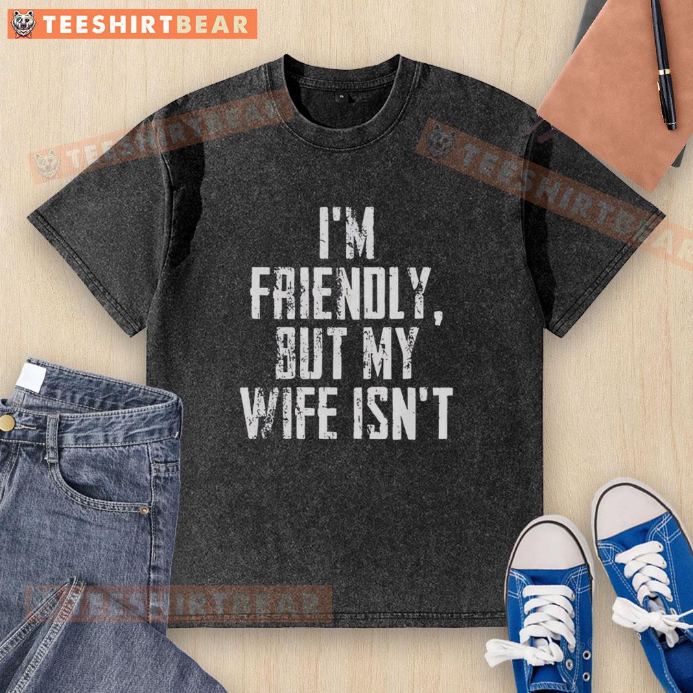 Vintage washed t-shirt featuring 'Top Im Friendly But My Wife Isn't' graphic, perfect for casual wear and humor lovers.