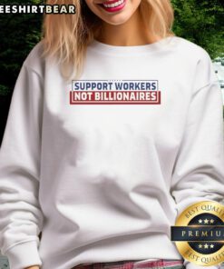Alt Text: Top Support Workers Not Billionaires sweatshirt featuring bold text, promoting support for essential workers.