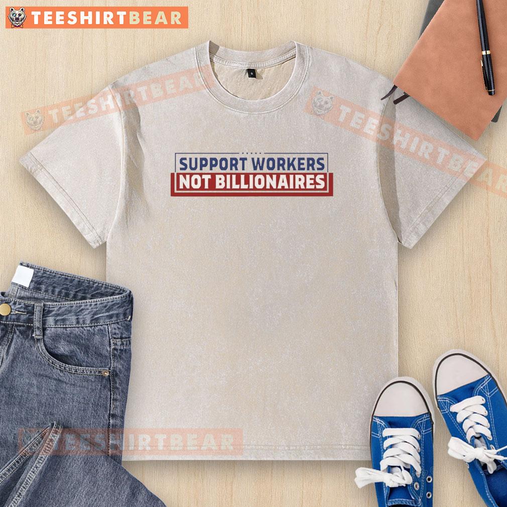 Top support workers, not billionaires, washed t-shirt featuring a bold statement on worker value and equity.