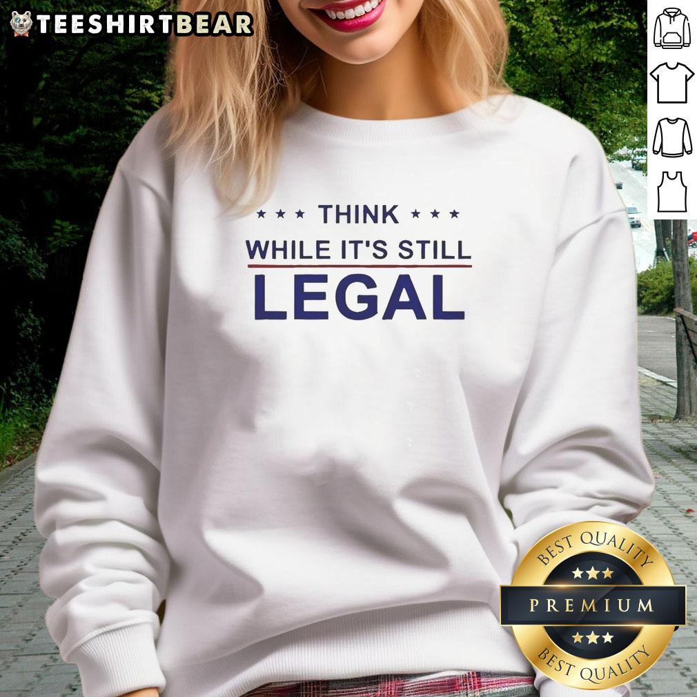 Top Think While It's Still Legal Sweatshirt in cozy fabric, perfect for casual outings and expressing unique opinions.