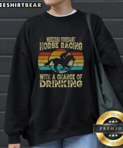 Top Weekend Forecast Horse Racing sweatshirt featuring a fun design for racing fans and casual drinkers.