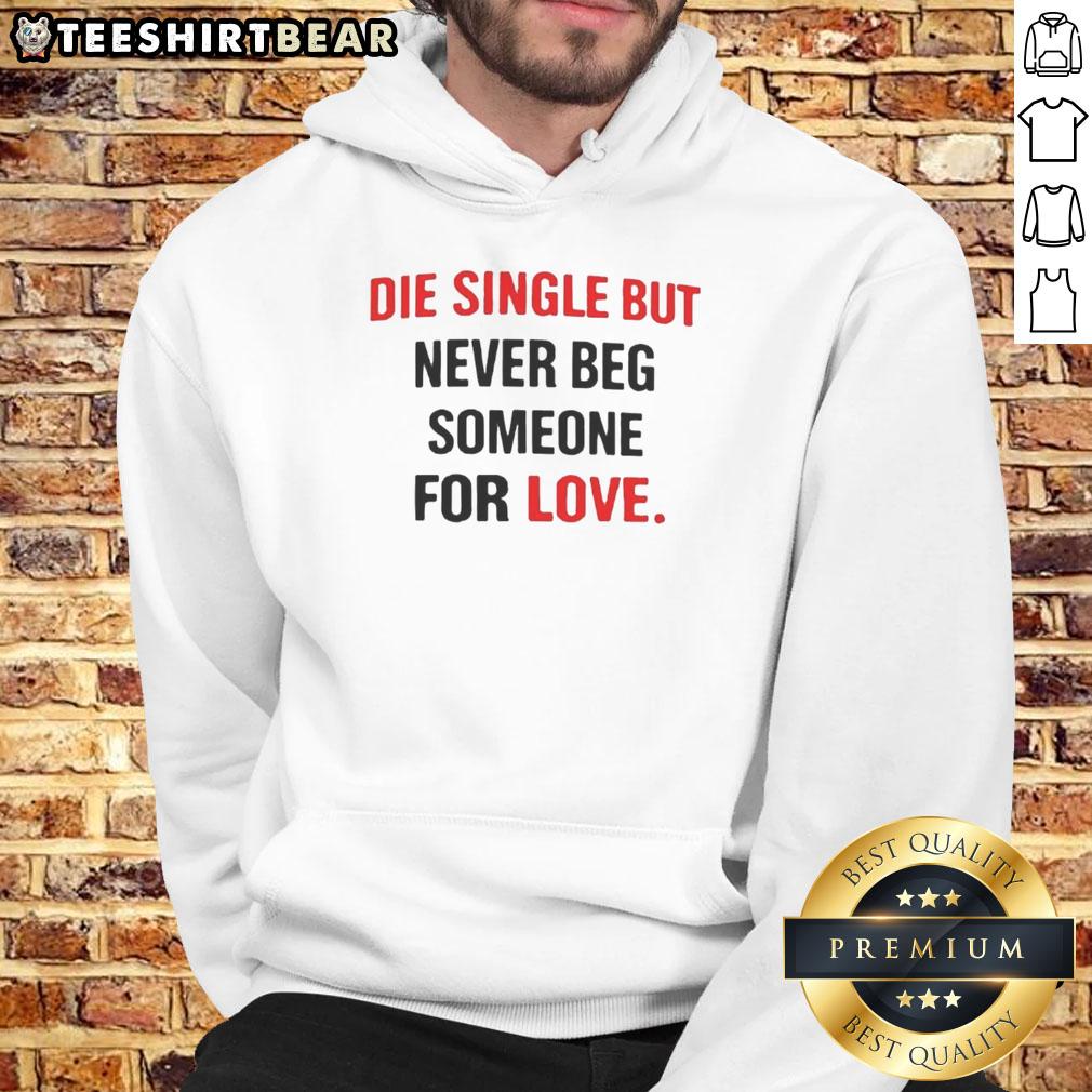 Awesome Back Die Single But Never Beg Someone For Love Hoodie in stylish design, perfect for expressing independence.