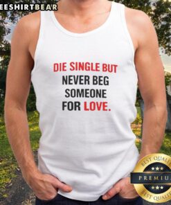 Awesome Back Die Single But Never Beg Someone For Love Tank Top showcasing a stylish design perfect for casual wear.