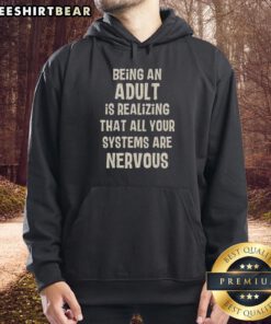 Awesome hoodie featuring the phrase 'Being An Adult Is Realizing That All Your Systems Are Nervous'