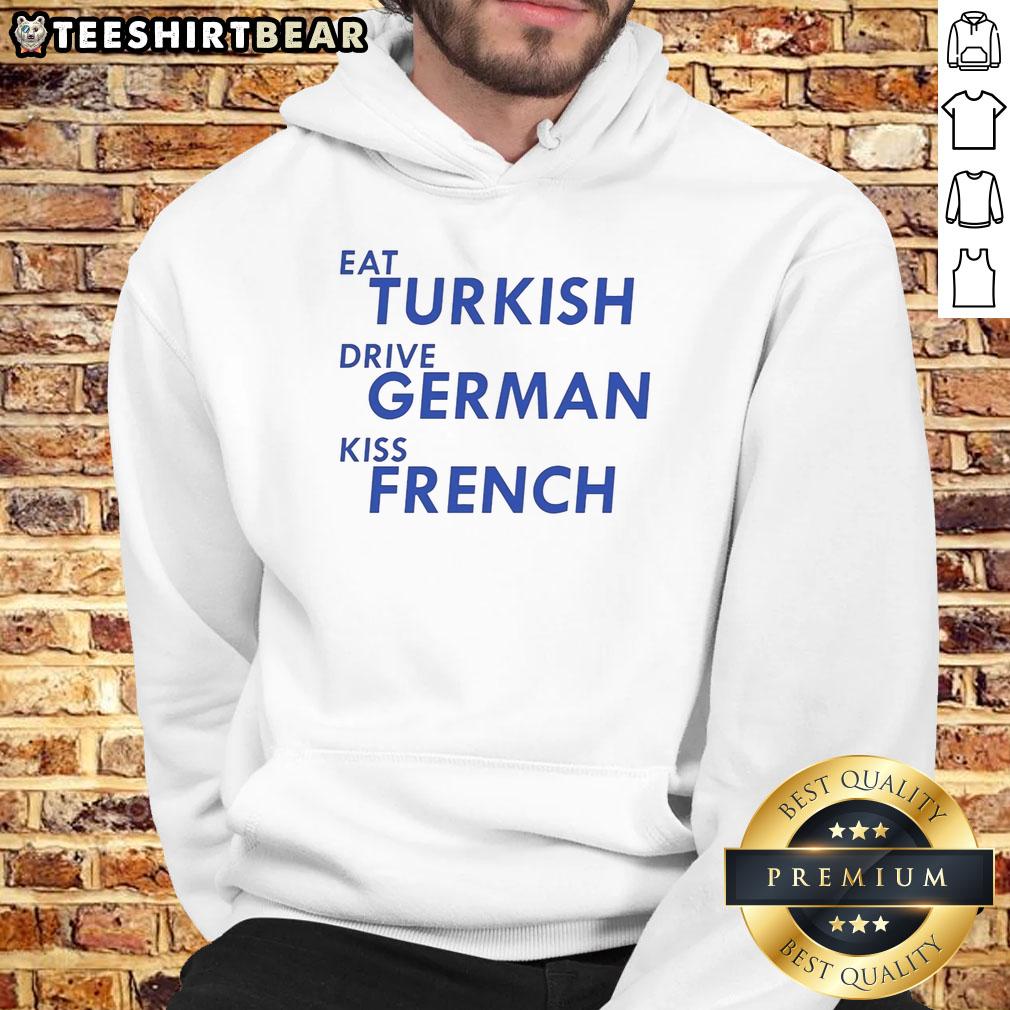 Awesome Eat Turkish Drive German Kiss French Hoodie design showcasing a trendy, multicultural graphic on a stylish hoodie.