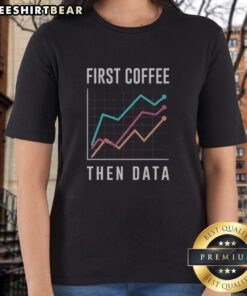 Awesome First Coffee Then Data Ladies Tee featuring a stylish graphic for coffee lovers and data enthusiasts.