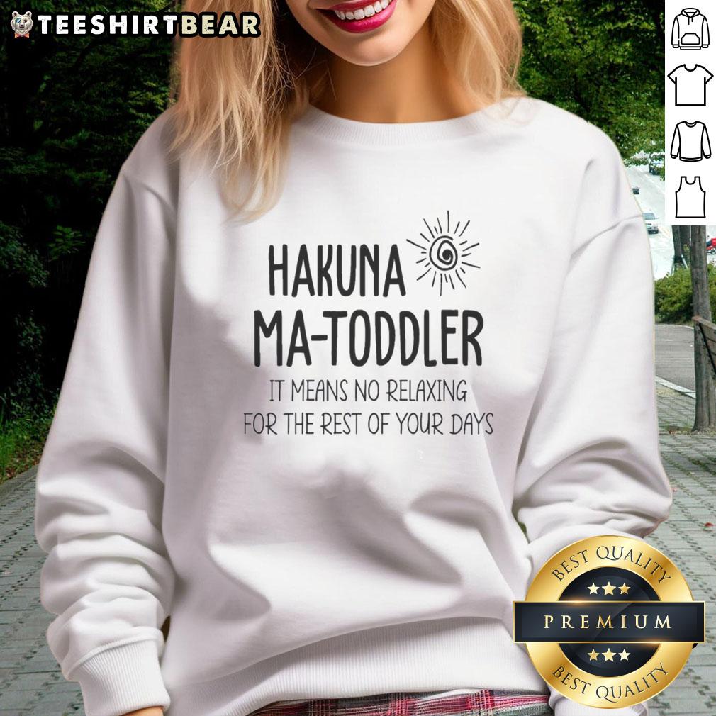 Alt Text: Toddler in 'Hakuna Ma' sweatshirt, playful design with the phrase 'It Means No Relaxing For The Rest Of Your Days.'
