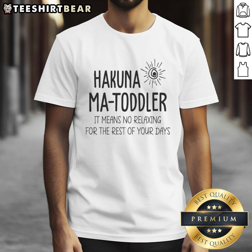 Alt Text: Awesome Hakuna Ma-Toddler T-Shirt featuring fun quote 'It Means No Relaxing For The Rest Of Your Days' for kids.