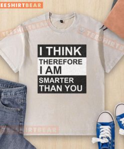 Awesome I Think Therefore I Am Smarter Than You washed t-shirt featuring a witty philosophical design in soft fabric.