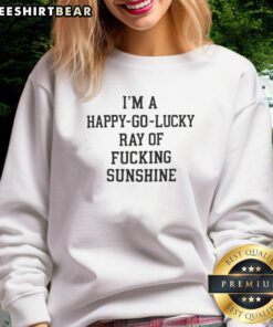 Awesome I'm A Happy Go Lucky Ray Of Fcking Sunshine Text Sweatshirt in vibrant colors, perfect for casual wear.