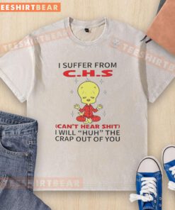 Awesome Tweety Looney Tunes t-shirt: 'I Suffer From CHS, Can't Hear Shit, I Will Huh The Crap Out Of You' design.