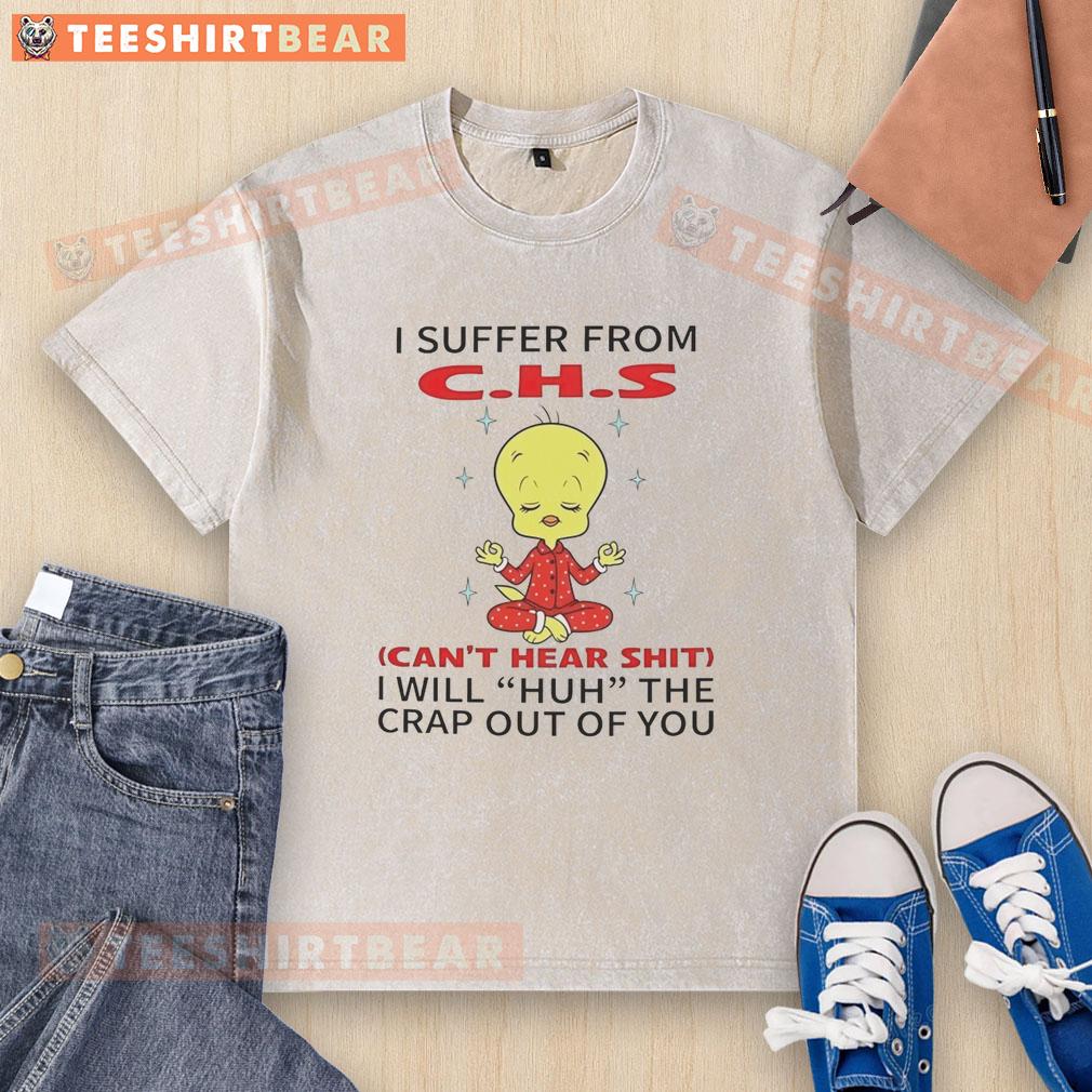 Awesome Tweety Looney Tunes t-shirt: 'I Suffer From CHS, Can't Hear Shit, I Will Huh The Crap Out Of You' design.