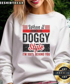 Retro sweatshirt featuring 'Awesome When It Comes To Doggy Style, I'm 100 Percent Behind You' design for dog lovers.