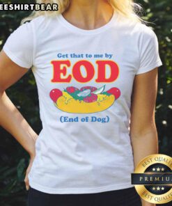 Funny 'Get That To Me By EOD' dog ladies tee featuring a playful dog graphic and humorous text for dog lovers.