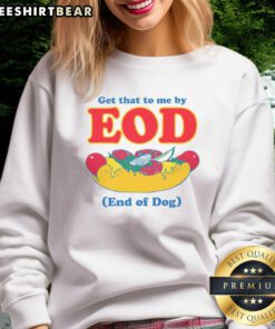 Funny 'Get That To Me By EOD' dog sweatshirt featuring a playful design, perfect for dog lovers and casual wear.