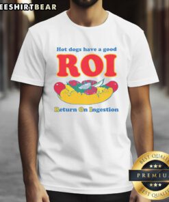 Funny Hot Dogs Have A Good ROI Return On Ingestion T-Shirt featuring humorous graphic design for food lovers.