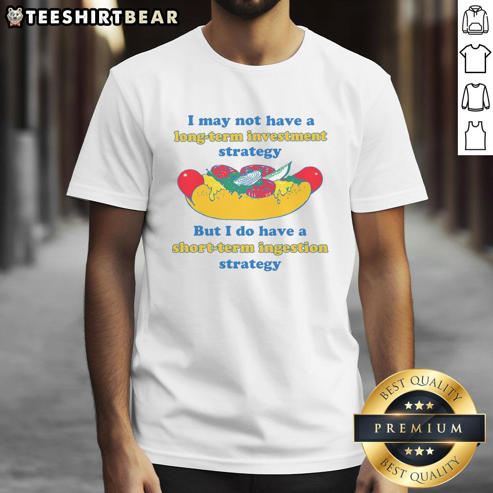 Funny I May Not Have A Long-Term Investment Strategy But I Do Have A Short-Term Ingestion Strategy T-Shirt design