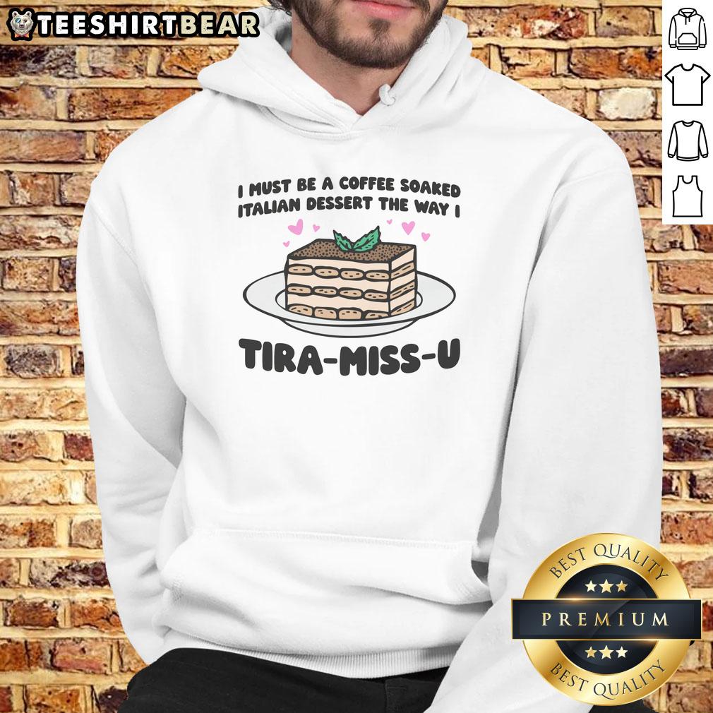 Funny hoodie featuring 'I Must Be A Coffee-Soaked Italian Dessert' and 'Tira-Miss-U' for coffee lovers.