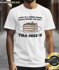 Funny 'I Must Be A Coffee Soaked Italian Dessert' T-Shirt featuring playful Tira-Miss-U design for coffee lovers.