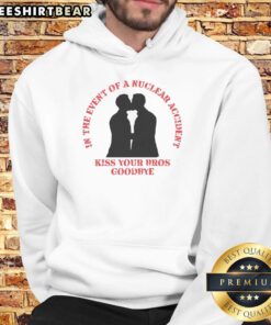 Funny hoodie with 'In the event of a nuclear accident, kiss your bros goodbye' slogan for humor lovers.