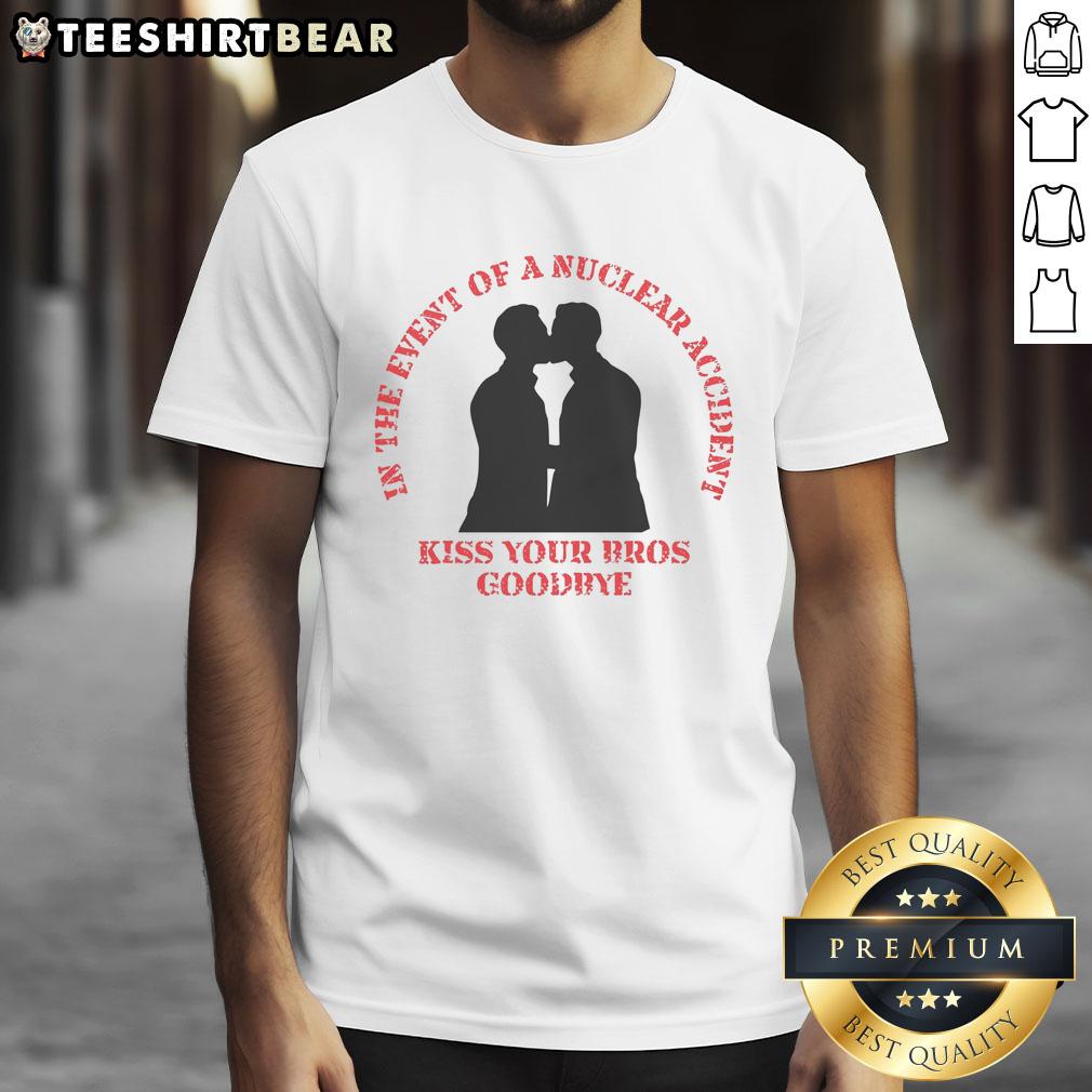Alt Text: Funny In The Event Of A Nuclear Accident Kiss Your Bros Goodbye T-Shirt showcasing humor and friendship.