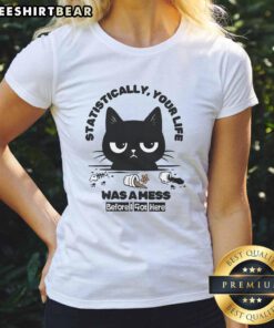 Funny Cat Ladies Tee: 'Statistically Your Life Was a Mess Before I Got Here' graphic design with a playful cat illustration.
