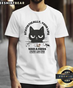 Alt Text: Funny Statistically Your Life Was A Mess Before I Got Here cat t-shirt featuring a playful feline design.