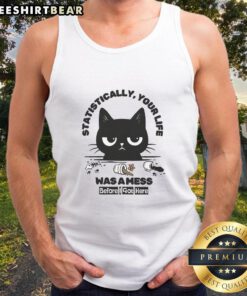 Funny cat tank top featuring 'Statistically Your Life Was A Mess Before I Got Here' text, perfect for cat lovers.