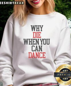 Alt Text: Funny 'Why Die When You Can Dance' sweatshirt design featuring vibrant colors and playful typography.